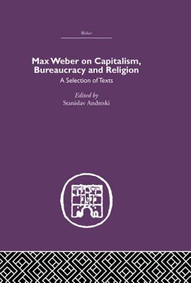 Max Weber on Capitalism, Bureaucracy and Religion - Andreski, Stanislav (Editor)