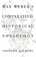 Max Weber's Comparative Historical Sociology: An Interpretation and Critique