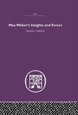 Max Weber's Insights and Errors - Andreski, Stanislav
