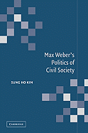 Max Weber's Politics of Civil Society - Kim, Sung Ho