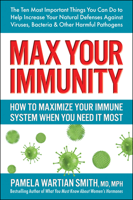 Max Your Immunity: How to Maximize Your Immune System When You Need It Most - Smith, Pamela Wartian