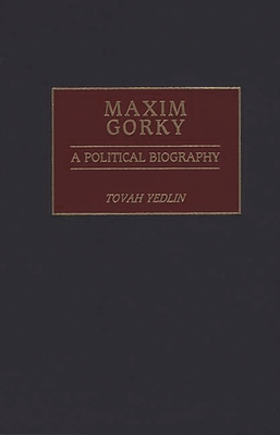 Maxim Gorky: A Political Biography - Yedlin, Tovah