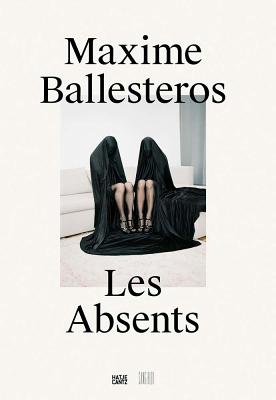 Maxime Ballesteros: Les Absents - Barth, Nadine (Editor), and Ballesteros, Maxime (Editor), and Gaimari, Caroline (Editor)