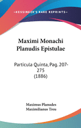 Maximi Monachi Planudis Epistulae: Particula Quinta, Pag. 207-275 (1886)