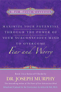 Maximise Your Potential Through The Power Of Your Subconscious Mind To Overcome Fear And Worry: Book 1