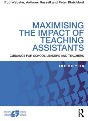 Maximising the Impact of Teaching Assistants: Guidance for school leaders and teachers - Webster, Rob, and Russell, Anthony, and Blatchford, Peter