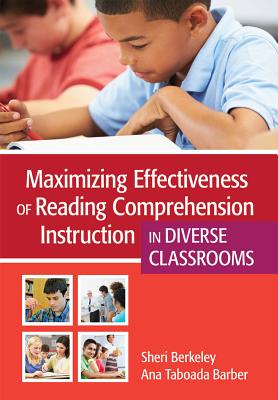 Maximizing Effectiveness of Reading Comprehension Instruction in Diverse Classrooms - Berkeley, Sheri, PH.D., and Taboada Barber, Ana, PH.D.