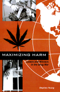 Maximizing Harm: Losers and Winners in the Drug War - Young, Stephen, Ed