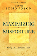 Maximizing Misfortune: Turning Life's Failures Into Success