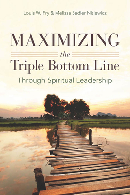 Maximizing the Triple Bottom Line Through Spiritual Leadership - Fry, Louis W, and Nisiewicz, Melissa Sadler