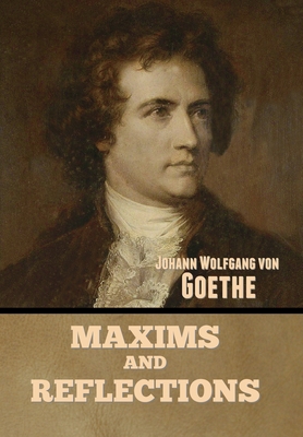 Maxims and Reflections - Von Goethe, Johann Wolfgang