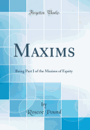 Maxims: Being Part I of the Maxims of Equity (Classic Reprint)