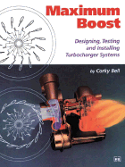 Maximum Boost: Designing, Testing, and Installing Turbocharger Systems