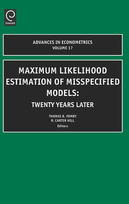 Maximum Likelihood Estimation of Misspecified Models: Twenty Years Later - Fomby, T (Editor), and Hill, R Carter (Editor)