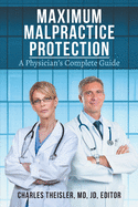 Maximum Malpractice Protection: A Physician's Complete Guide