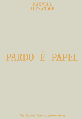 Maxwell Alexandre: Pardo e papel. The Glorious Victory and New Power - Alexandre, Maxwell (Text by), and Campt, Tina M. (Text by), and Gomez, Alessandra (Editor)