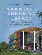 Maxwell's Enduring Legacy: A Scientific History of the Cavendish Laboratory