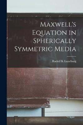 Maxwell's Equation in Spherically Symmetric Media - Luneburg, Rudolf K