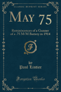 May 75: Reminiscences of a Gunner of a .75 M/M Battery in 1914 (Classic Reprint)
