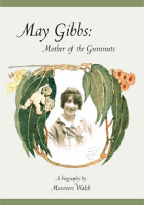 May Gibbs: Mother of the Gumnuts - Walsh, Maureen