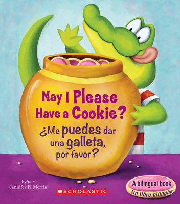 May I Please Have a Cookie? /?Me Puedes Dar Una Galleta, Por Favor? (Scholastic Bilingual) - Morris, Jennifer E (Illustrator)