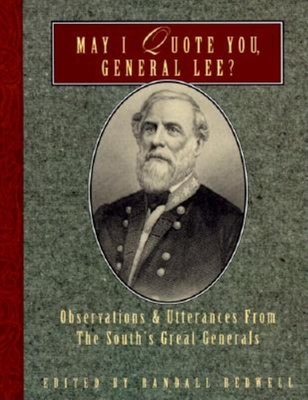 May I Quote You, General Lee?: Observations and Utterances of the South's Great Generals - Bedwell, Randall J (Editor)