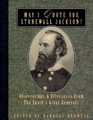 May I Quote You, Stonewall Jackson?: Observations and Utterances of the South's Great Generals - Bedwell, Randall J (Editor)