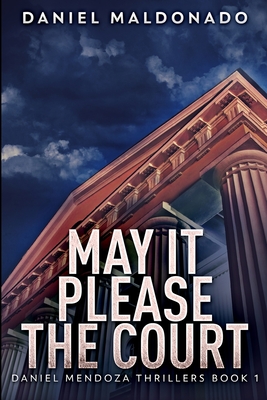 May It Please The Court (Daniel Mendoza Thrillers Book 1) - Maldonado, Daniel