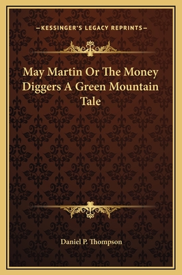 May Martin or the Money Diggers a Green Mountain Tale - Thompson, Daniel P