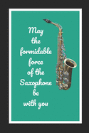 May The Formidable Force Of The Saxophone Be With You: Themed Novelty Lined Notebook / Journal To Write In Perfect Gift Item (6 x 9 inches)