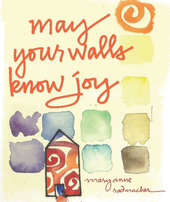 May Your Walls Know Joy: Blessings for Home (Affirmations, Meditations, for Readers of Deepening Your Prayer Life) - Radmacher, Mary Anne