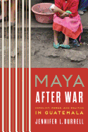 Maya After War: Conflict, Power, and Politics in Guatemala