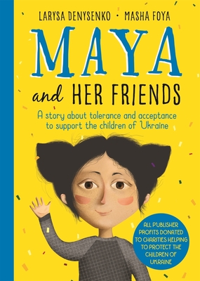 Maya And Her Friends - A story about tolerance and acceptance from Ukrainian author Larysa Denysenko: All proceeds will go to charities helping to protect the children of Ukraine - Denysenko, Larysa