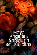 Maya Angelou: Sabidura en 100 citas