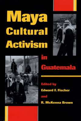 Maya Cultural Activism in Guatemala - Fischer, Edward F (Editor), and Brown, R McKenna (Editor)