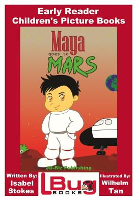 Maya Goes To Mars - Early Reader - Children's Picture Books - Davidson, John, and Mendon Cottage Books (Editor)
