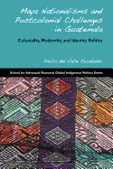 Maya Nationalisms and Postcolonial Challenges in Guatemala: Coloniality, Modernity, and Identity Politics