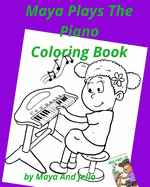 Maya Plays The Piano Coloring Book: A first Piano lesson gone wrong (ages 4-8)