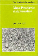 Maya Postclassic State Formation: Segmentary Lineage Migration in Advancing Frontiers - Fox, John W.