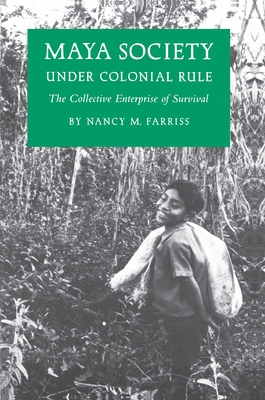 Maya Society Under Colonial Rule: The Collective Enterprise of Survival - Farriss, Nancy Marguerite