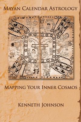 Mayan Calendar Astrology: Mapping Your Inner Cosmos - Johnson, Kenneth