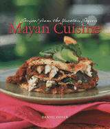 Mayan Cuisine: Receipes from the Yucatan Region