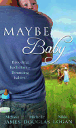 Maybe Baby: One Small Miracle / the Cattleman, the Baby and Me / Maybe Baby - James, Melissa, and Douglas, Michelle, and Logan, Nikki