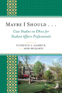 Maybe I Should. . .Case Studies on Ethics for Student Affairs Professionals