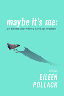 Maybe It's Me Essays: On Being the Wrong Kind of Woman