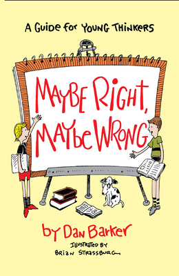 Maybe Right, Maybe Wrong: A Guide for Young Thinkers - Barker, Dan