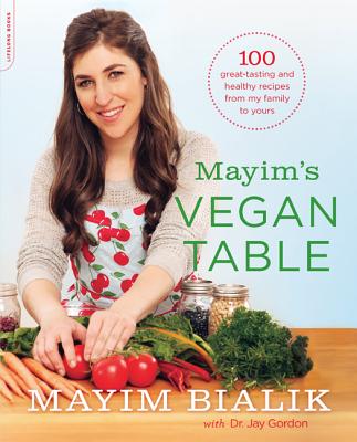 Mayim's Vegan Table: More Than 100 Great-Tasting and Healthy Recipes from My Family to Yours - Bialik, Mayim, PH.D., PH D, and Gordon, Jay