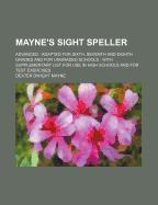 Mayne's Sight Speller: Advanced: Adapted for Sixth, Seventh and Eighth Grades and for Ungraded Schools: With Supplementary List for Use in High Schools and for Test Exercises