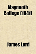 Maynooth College: Or, the Law Affecting the Grant to Maynooth, with the Nature of the Instruction There Given, and the Parliamentary Debates Thereon