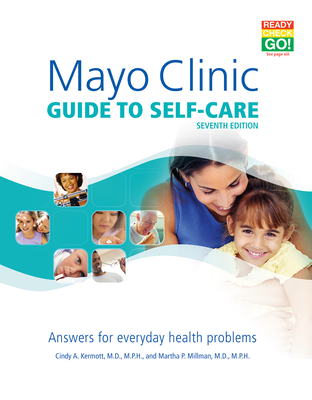 Mayo Clinic Guide to Self-Care, 7th Ed: Answers for Everyday Health Problems - Kermott, Cindy A, Dr., P, and Millman, Martha P